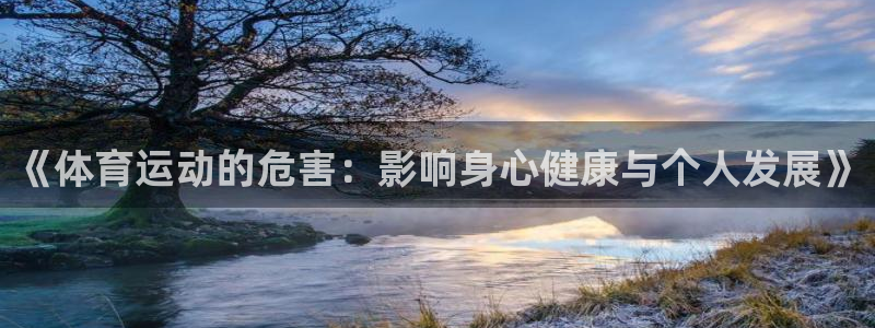 米兰体育官网下载招商电话是多少啊：《体育运动的危害：影响身心